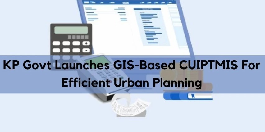 KP Govt Launches GIS-Based CUIPTMIS For Urban Planning